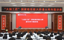 “大國工匠”、國家級技能大師、我校特聘教授潘從明應邀來校作專題講座